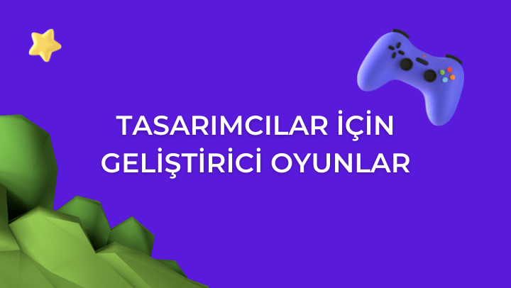 TASARIMCILAR İÇİN GELİŞTİRİCİ OYUNLAR